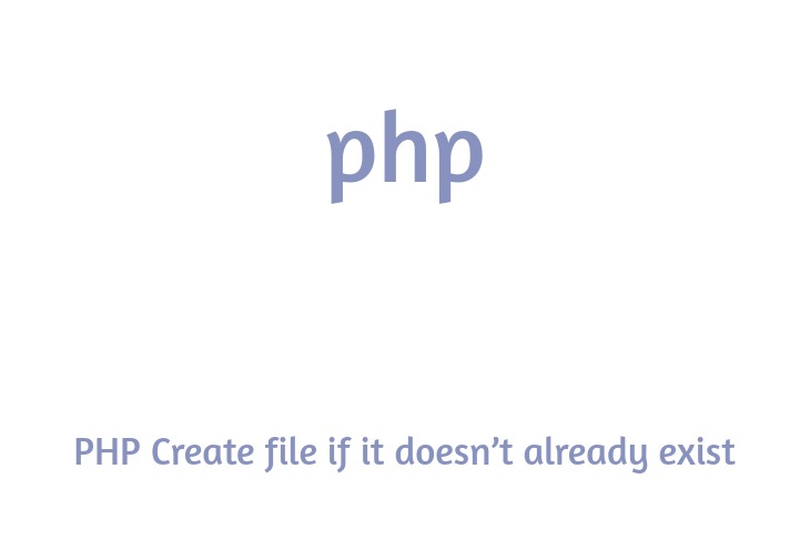 PHP Create file if it doesn’t already exist