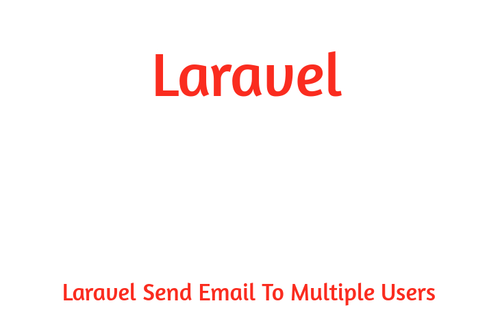 Laravel Send Email To Multiple Users